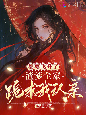 都要飞升了,渣爹全家跪求我认亲