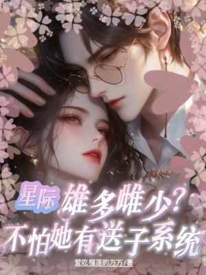 星际雄多雌少?不怕她有送子系统