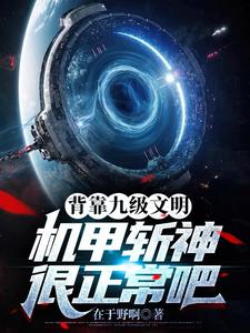 背靠九级文明,机甲斩神很正常吧